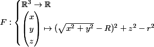 F:\begin{cases} \mathbb{R}^{3}\rightarrow \mathbb{R} \\ \begin{pmatrix} x\\ y\\ z \end{pmatrix} \mapsto(\sqrt{x^2+y^2}-R)^2+z^2-r^2 \end{cases}